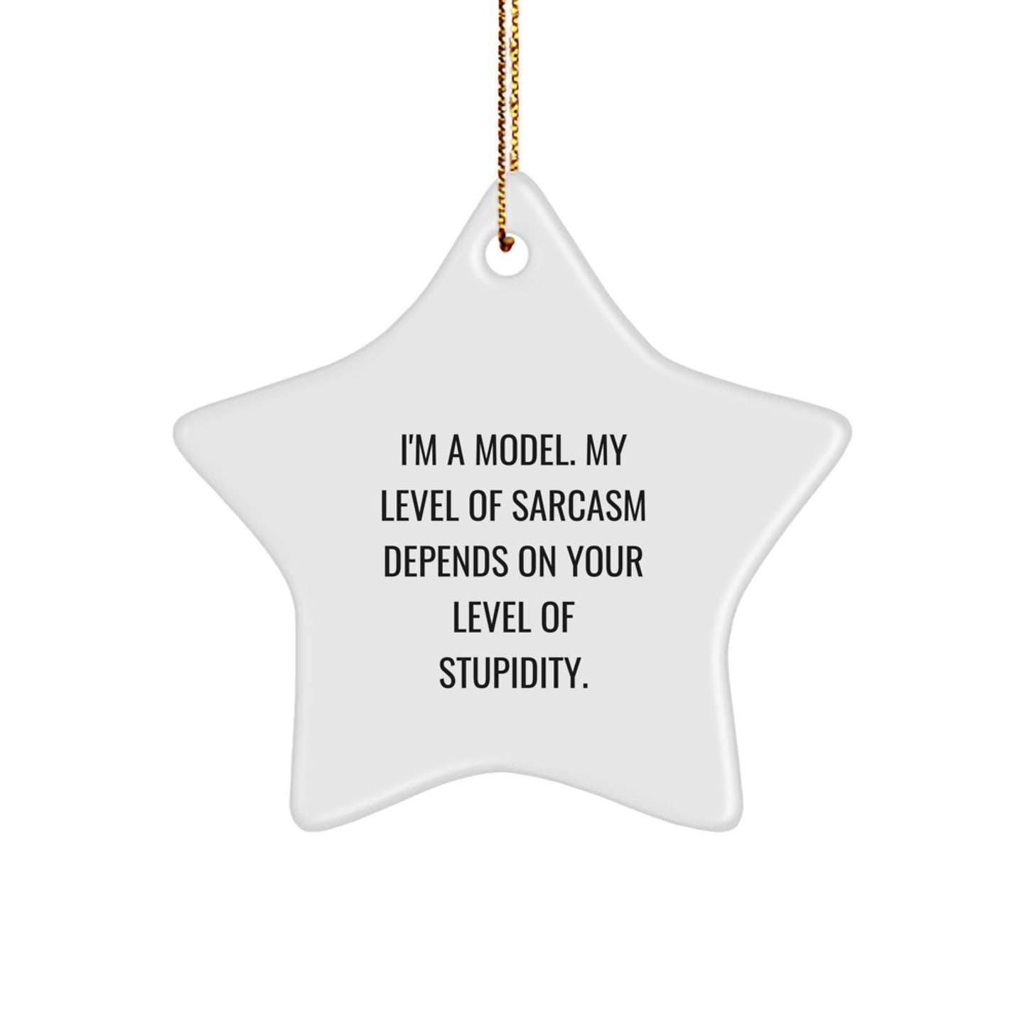 Funny Model Star Ornament Gifts from Friends for Christmas, Model Humor, I'm A Model. My Level Of Sarcasm Depends On Your Level Of Stupidity. - Image 1