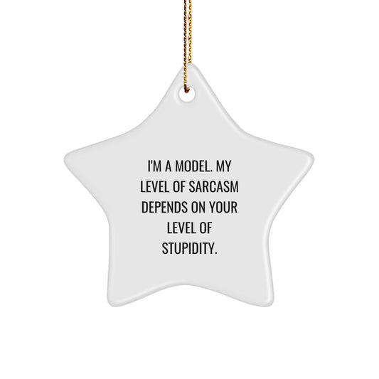 Funny Model Star Ornament Gifts from Friends for Christmas, Model Humor, I'm A Model. My Level Of Sarcasm Depends On Your Level Of Stupidity. - Image 1
