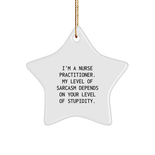 Funny Nurse Practitioner Gifts for Christmas - 'I'm A Nurse Practitioner. My Level Of Sarcasm Depends On Your Level Of Stupidity.' Star Ornament - Image 1