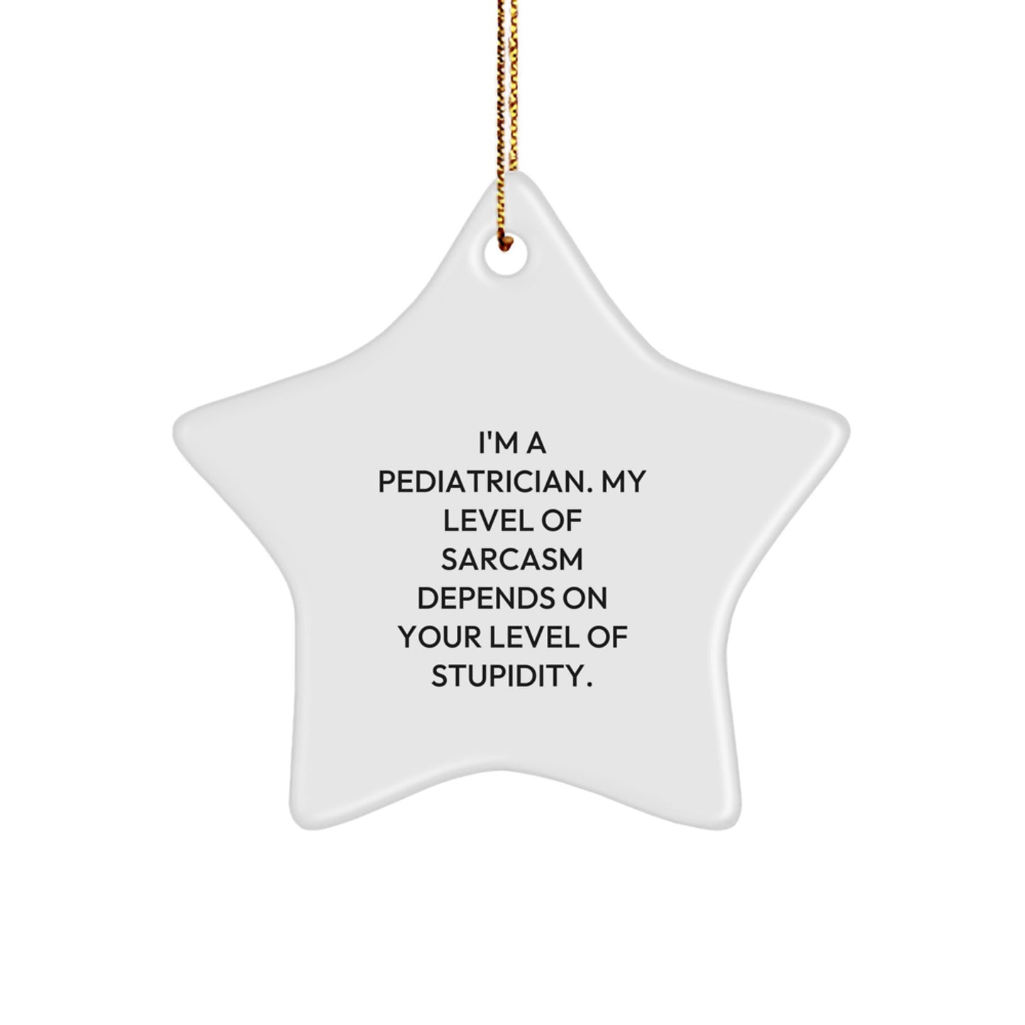 Funny Pediatrician Gift for Men, Star Ornament, Christmas Unique Gifts from Friends - I'm A Pediatrician. My Level Of Sarcasm Depends On Your Level Of Stupidity. - Image 1