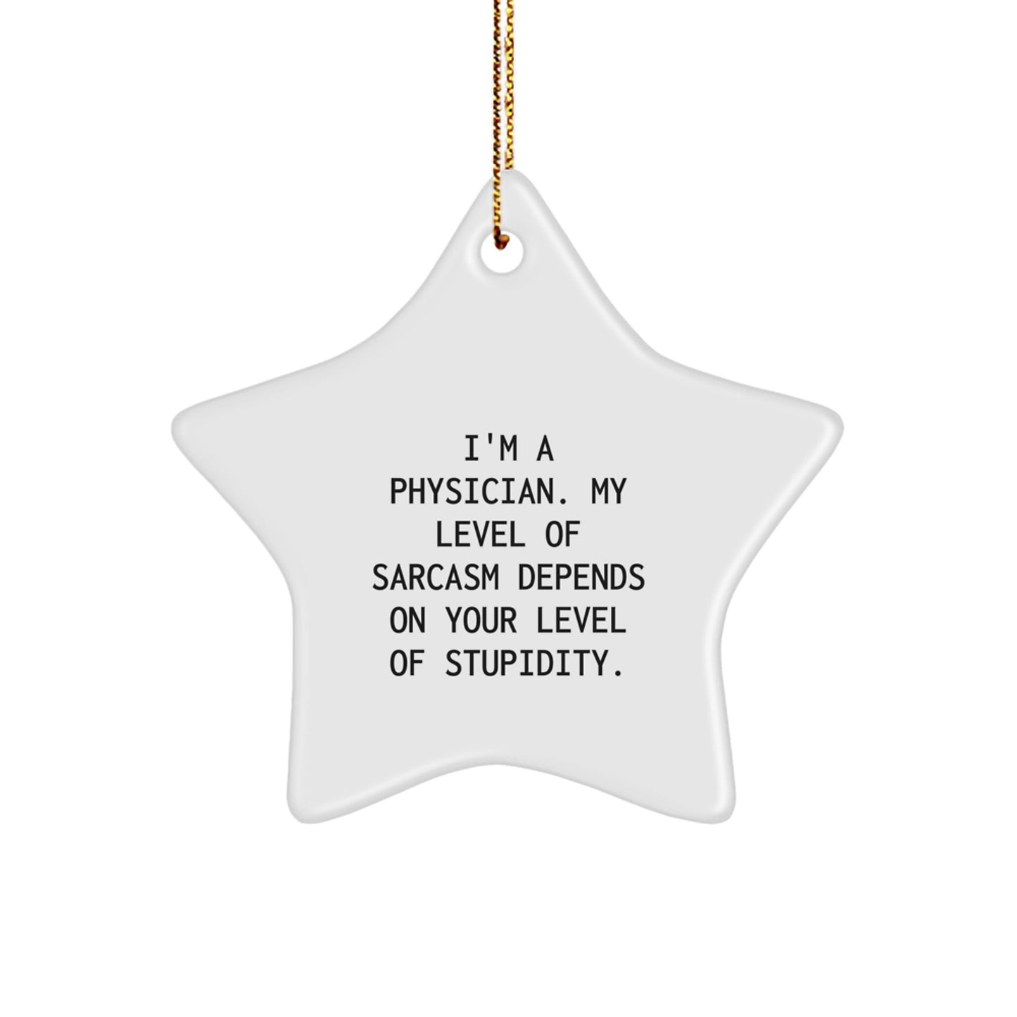 Funny Physician Gifts from Friends for Christmas Star Ornament - I'm A Physician. My Level Of Sarcasm Depends On Your Level Of Stupidity. - Image 1