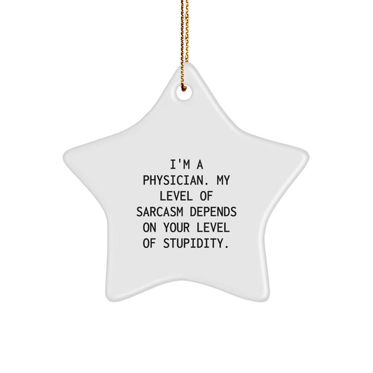 Funny Physician Gifts from Friends for Christmas Star Ornament - I'm A Physician. My Level Of Sarcasm Depends On Your Level Of Stupidity. - Image 1