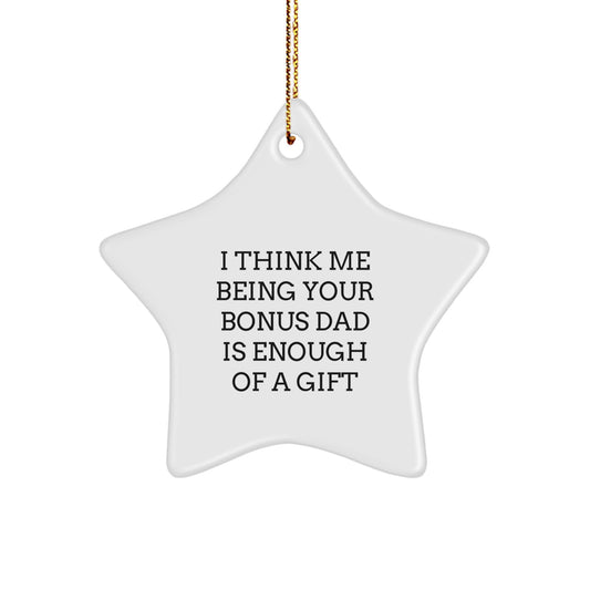 Funny Bonus Dad Gifts for Him Star Ornament I Think Me Being Your Bonus Dad Is Enough Of A Gift - Gifts from Friends and Family for Christmas Unique Presents - Image 1