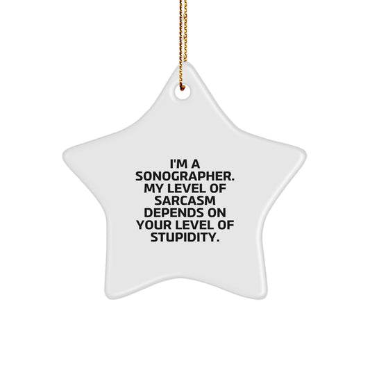 Funny Sonographer Gifts from Friends - I'm A Sonographer. My Level Of Sarcasm Depends On Your Level Of Stupidity. Star Ornament for Christmas - Image 1