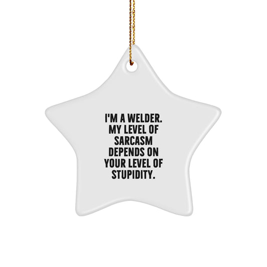 Funny Star Ornament Gifts from Friends for Family - I'm A Welder, My Level Of Sarcasm Depends On Your Level Of Stupidity, Welder Christmas Unique Gifts - Image 1