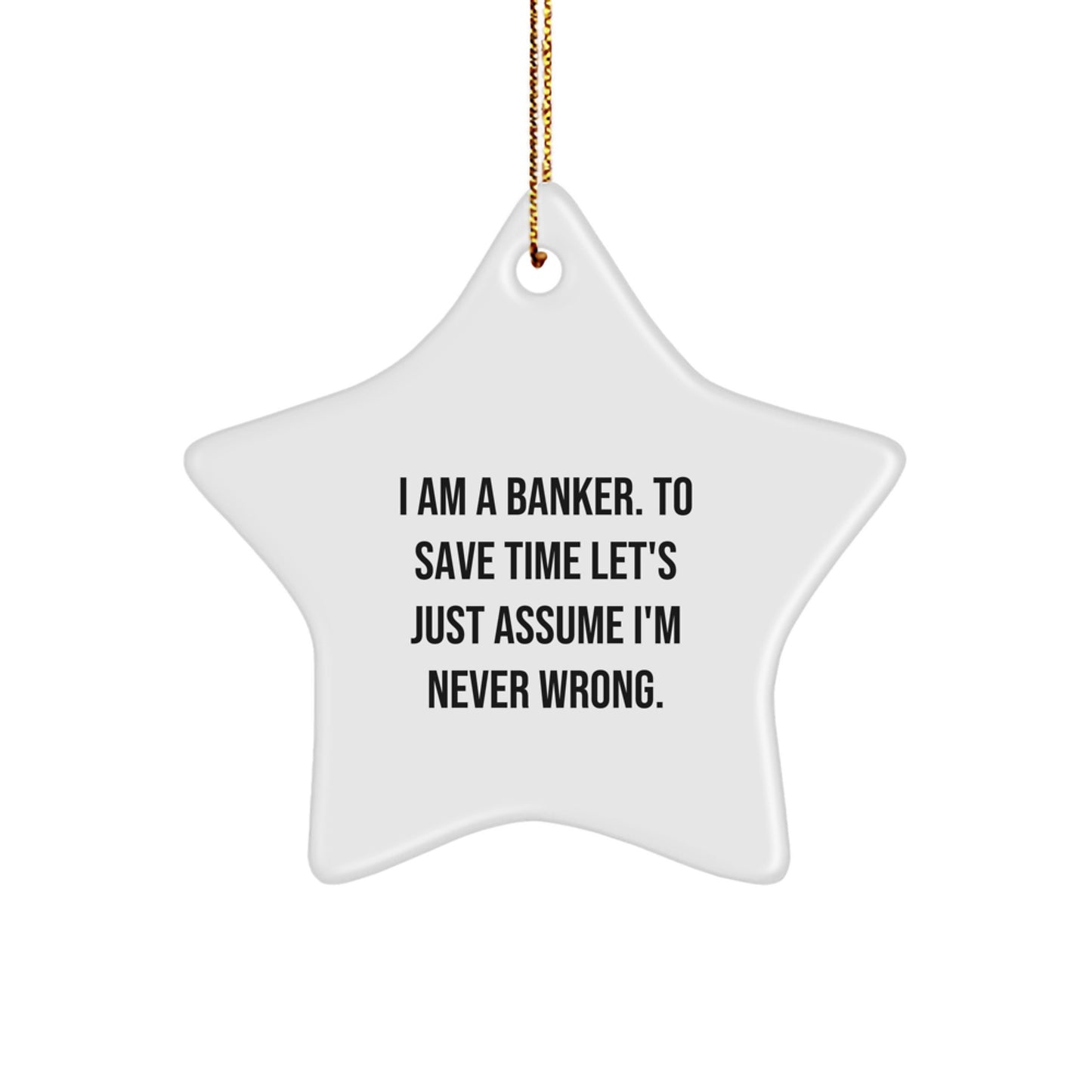 Funny Banker Star Ornament Gifts from Friends for Banker Christmas Unique Decorations, I Am A Banker To Save Time Lets Just Assume Im Never Wrong Star - Image 1