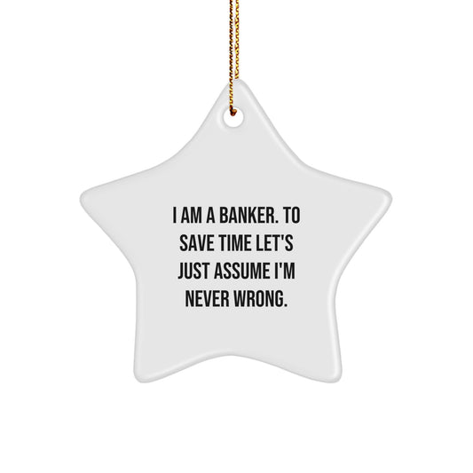 Funny Banker Star Ornament Gifts from Friends for Banker Christmas Unique Decorations, I Am A Banker To Save Time Lets Just Assume Im Never Wrong Star - Image 1