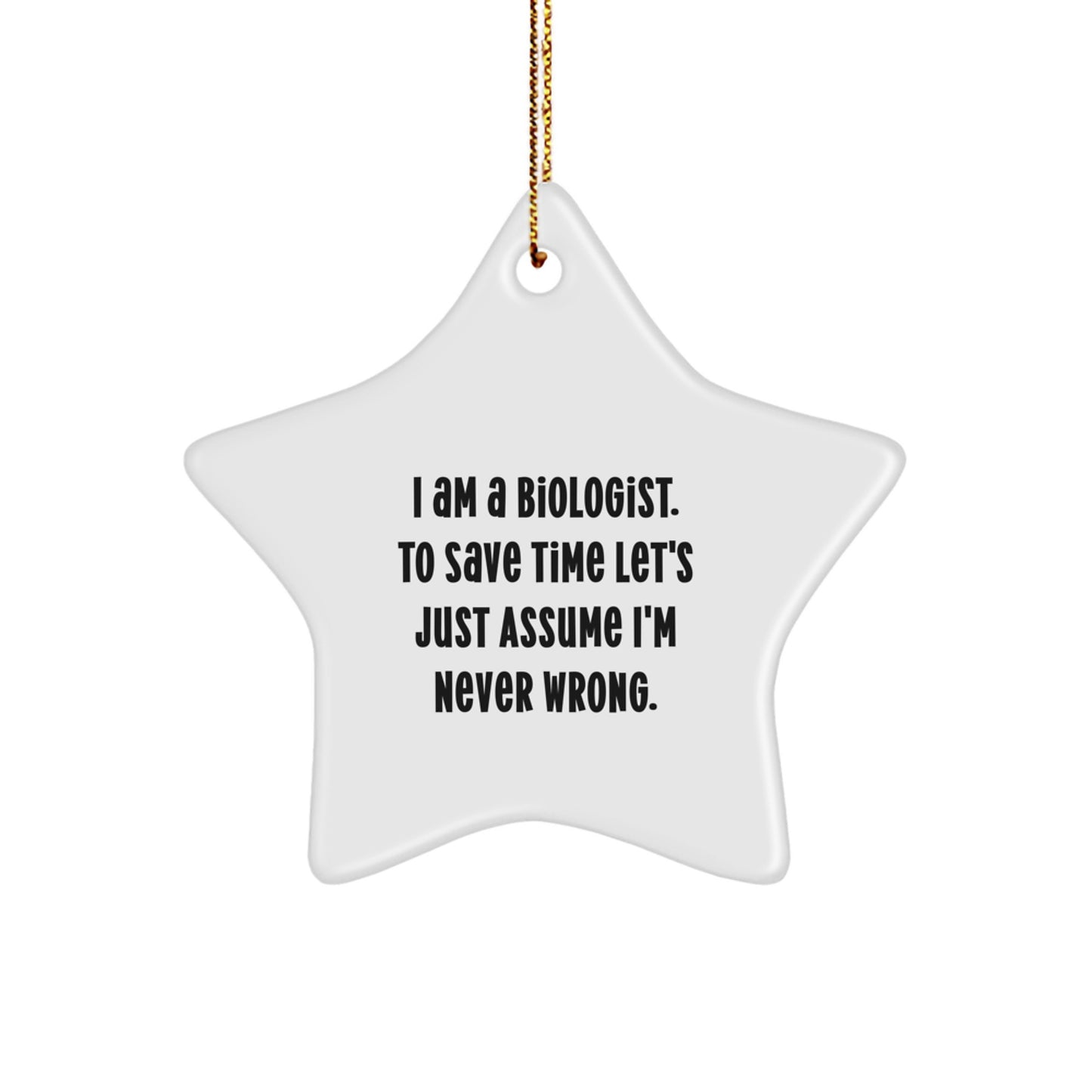Funny Biologist Gifts, I Am A Biologist. To Save Time Let's Just Assume I'm Never Wrong. Star Ornament, Gifts for Biologists, Christmas Unique Gifts from Friends - Image 1