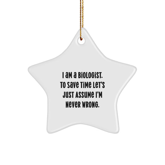 Funny Biologist Gifts, I Am A Biologist. To Save Time Let's Just Assume I'm Never Wrong. Star Ornament, Gifts for Biologists, Christmas Unique Gifts from Friends - Image 1