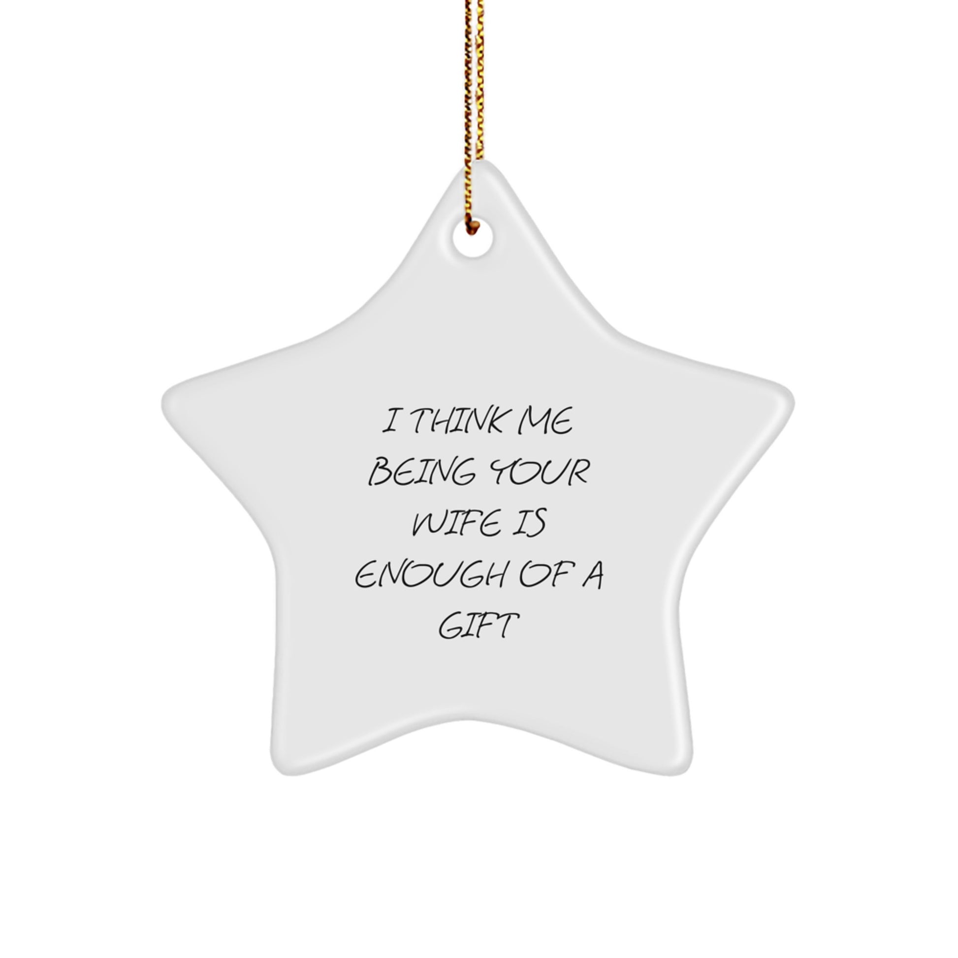 Funny Wife Gifts from Husband for Christmas, Star Ornament Quote I Think Me Being Your Wife Is Enough Of A Gift - Image 1