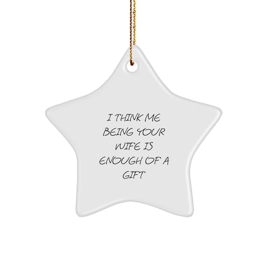 Funny Wife Gifts from Husband for Christmas, Star Ornament Quote I Think Me Being Your Wife Is Enough Of A Gift - Image 1