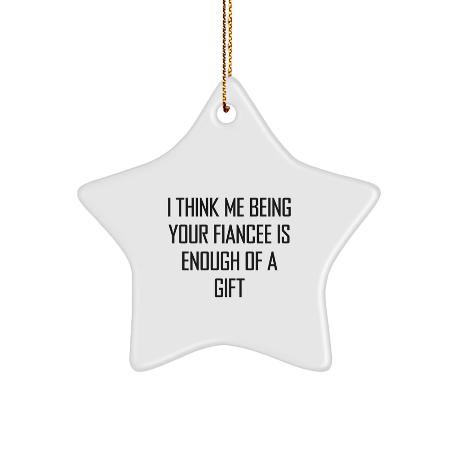 Funny Fiancee Gifts, Star Ornament for Her, I Think Me Being Your Fiancee Is Enough Of A Gift, Gifts from Men to Fiancee - Image 1