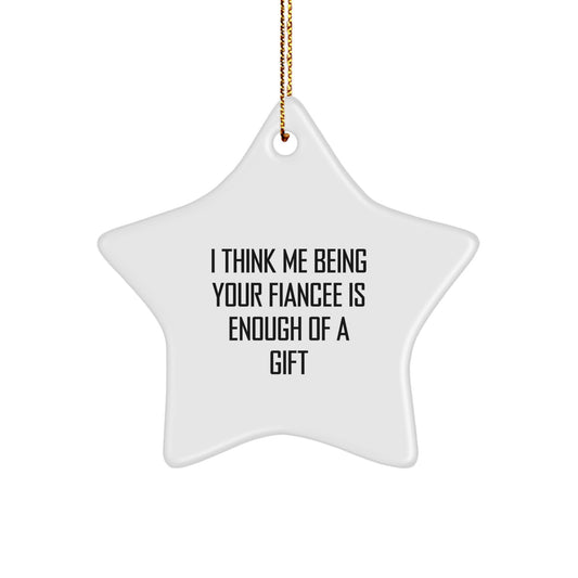 Funny Fiancee Gifts, Star Ornament for Her, I Think Me Being Your Fiancee Is Enough Of A Gift, Gifts from Men to Fiancee - Image 1