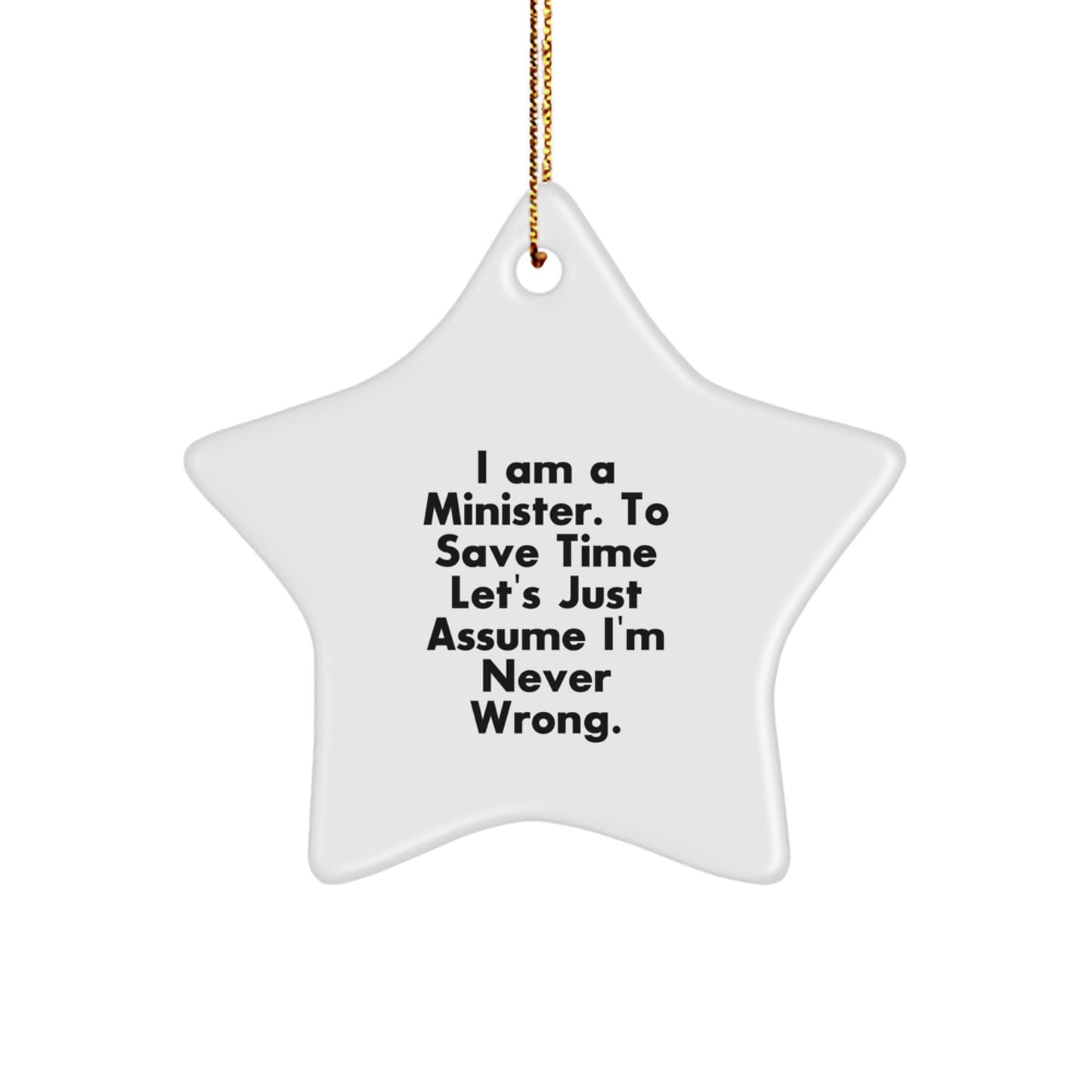 Funny Minister Star Ornament, Gifts from Friends, Gifts for Minister, 'I Am A Minister. To Save Time Let's Just Assume I'm Never Wrong.' - Image 1