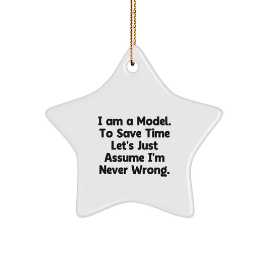 Funny Model Gifts 'I Am A Model. To Save Time Let's Just Assume I'm Never Wrong.' Star Ornament for Christmas - Image 1