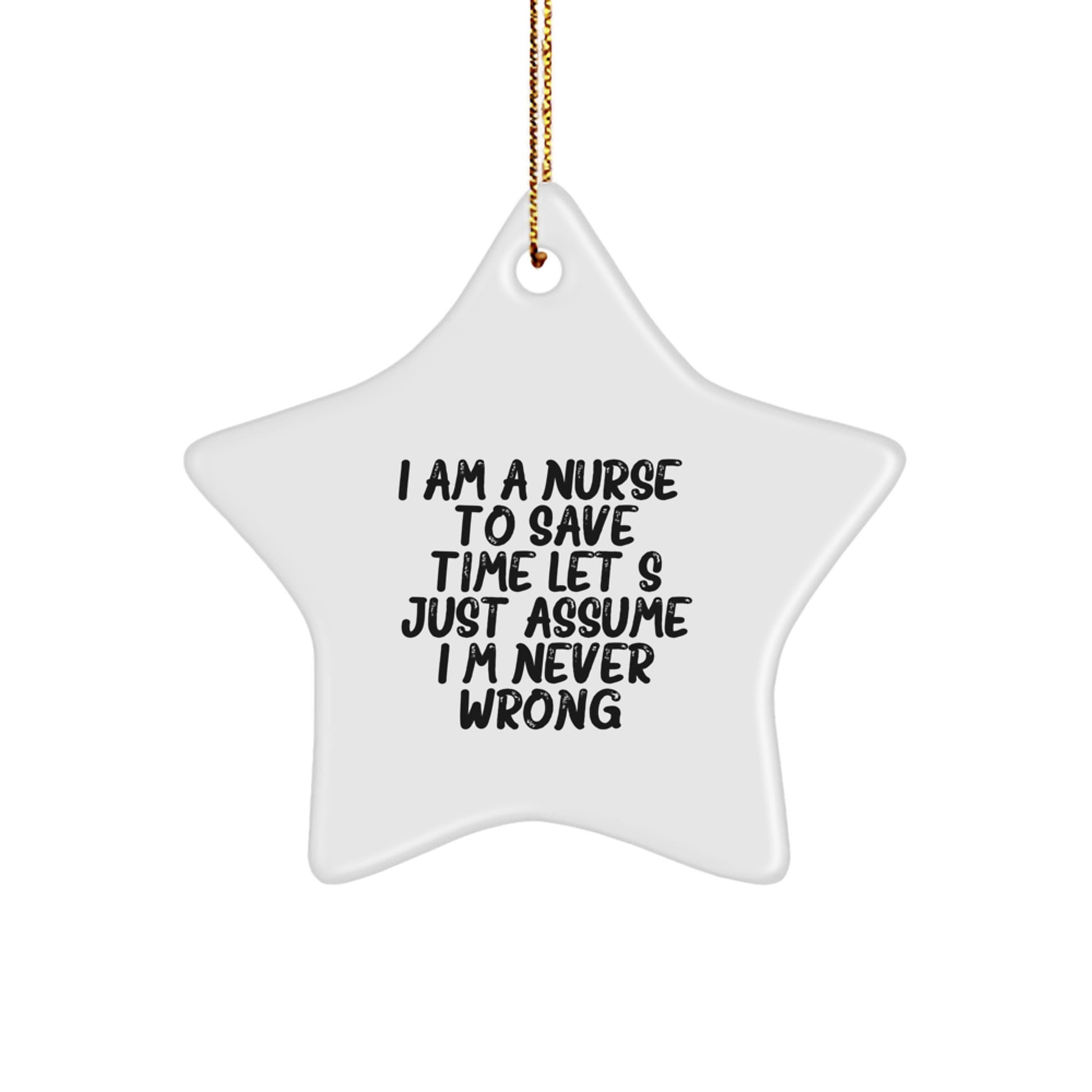 Funny Nurse Gifts - Star Ornament with I Am A Nurse. To Save Time Let's Just Assume I'm Never Wrong. - Christmas Unique Presents from Friends or Family - Image 1
