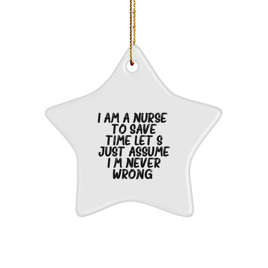 Funny Nurse Gifts - Star Ornament with I Am A Nurse. To Save Time Let's Just Assume I'm Never Wrong. - Christmas Unique Presents from Friends or Family - Image 1