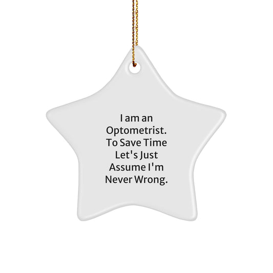 Funny Optometrist Gifts, I Am An Optometrist. To Save Time Let's Just Assume I'm Never Wrong., White Star Ornament for Christmas, Gifts from Family to Optometrist - Image 1