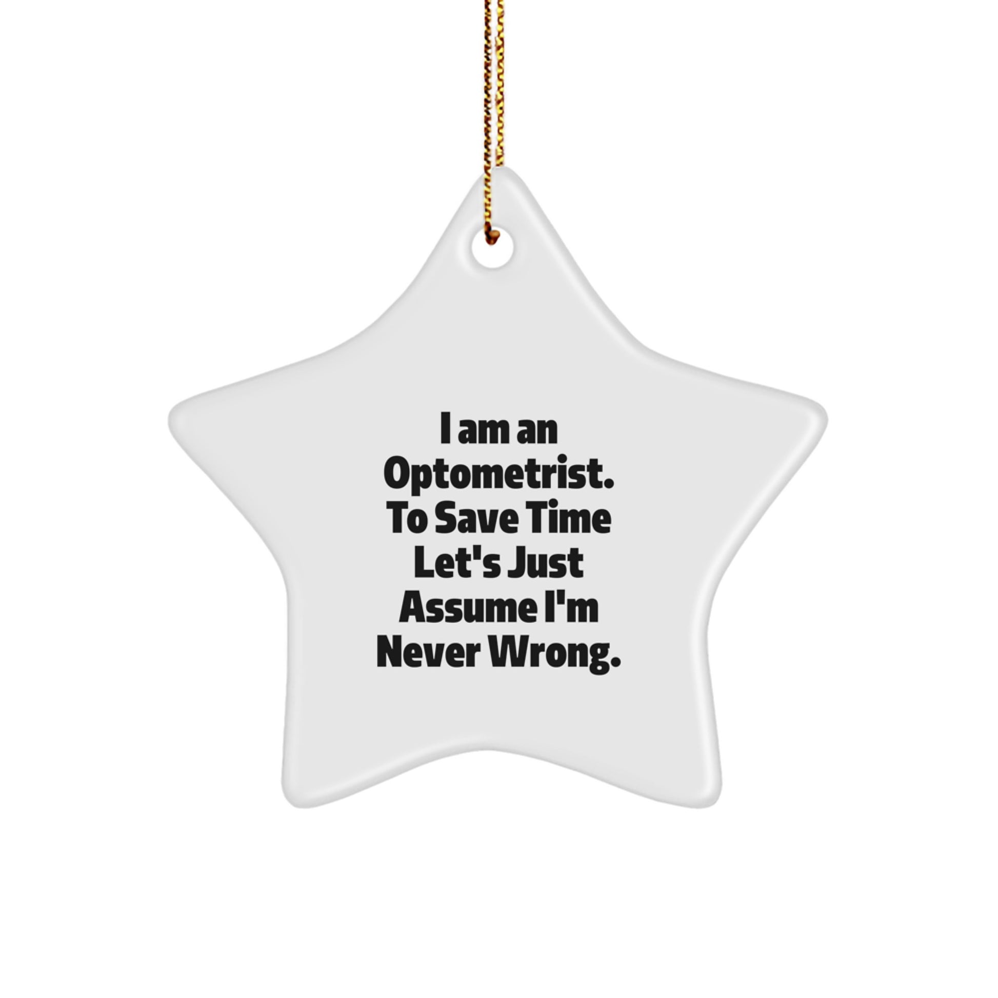 Optometrist Gifts for Christmas, Funny Star Ornament from Friends and Family, I Am An Optometrist. To Save Time Let's Just Assume I'm Never Wrong., Unique Gifts for Optometrist - Image 1
