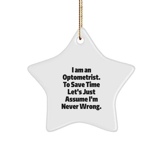 Optometrist Gifts for Christmas, Funny Star Ornament from Friends and Family, I Am An Optometrist. To Save Time Let's Just Assume I'm Never Wrong., Unique Gifts for Optometrist - Image 1