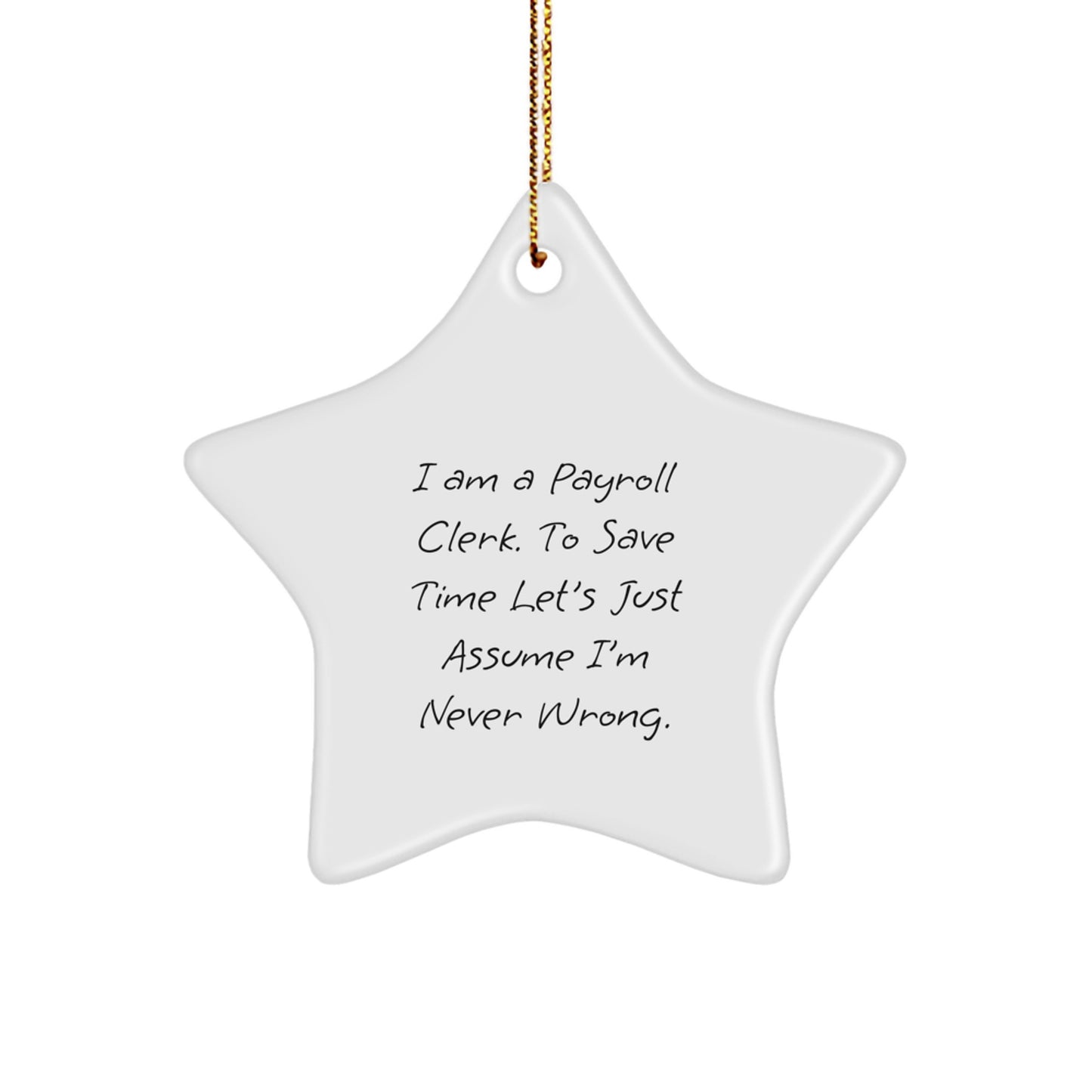 Funny Payroll Clerk Star Ornament Gifts from Friends to Payroll Clerks, 'I Am A Payroll Clerk. To Save Time Let's Just Assume I'm Never Wrong.' Christmas Unique Presents for Payroll Clerks - Image 1