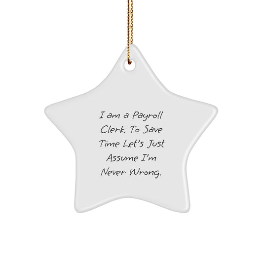 Funny Payroll Clerk Star Ornament Gifts from Friends to Payroll Clerks, 'I Am A Payroll Clerk. To Save Time Let's Just Assume I'm Never Wrong.' Christmas Unique Presents for Payroll Clerks - Image 1
