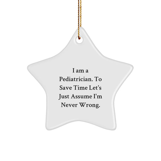 Funny Pediatrician Gifts from Family - Star Ornament Quote 'I Am A Pediatrician. To Save Time Let's Just Assume I'm Never Wrong.' for Christmas - Image 1