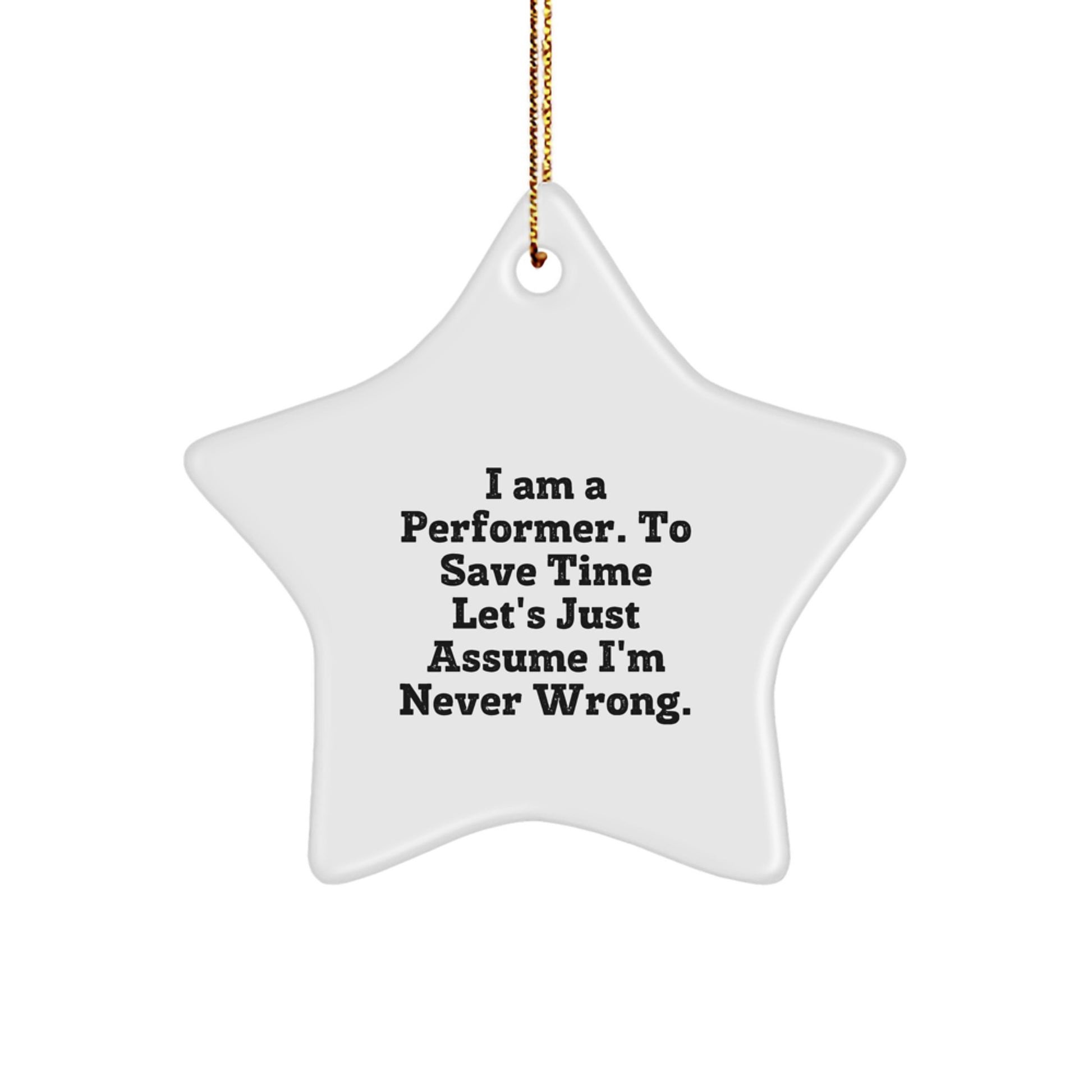 Funny Performer Gifts from Friends to Friends - I Am A Performer. To Save Time Let's Just Assume I'm Never Wrong. Star Ornament for Christmas - Image 1