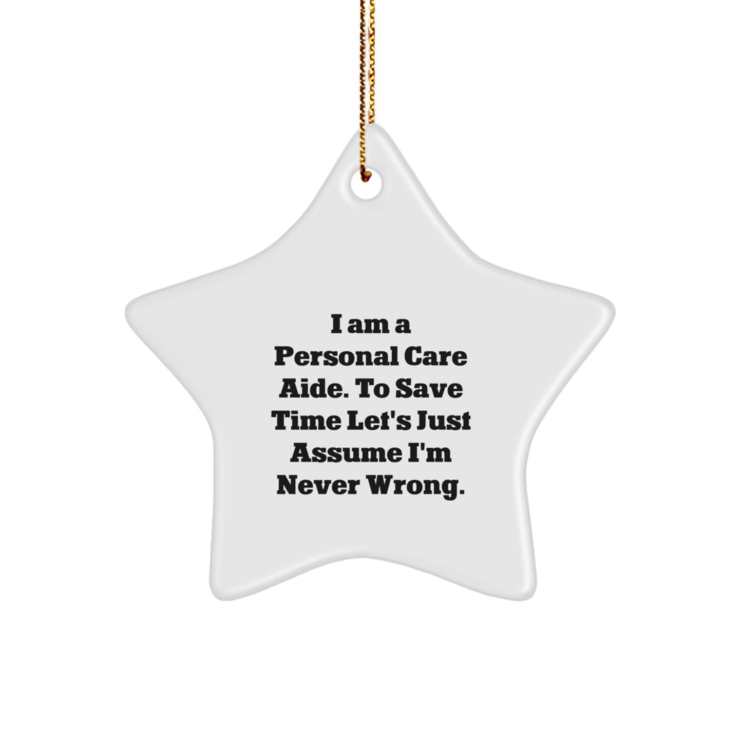 Funny Personal Care Aide Gifts, 'I Am A Personal Care Aide. To Save Time Let's Just Assume I'm Never Wrong.' Star Ornament, Perfect for Christmas Decorations by Men for Women - Image 1