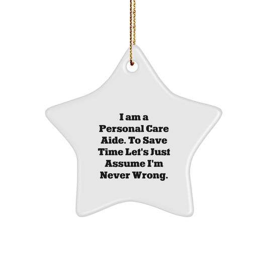 Funny Personal Care Aide Gifts, 'I Am A Personal Care Aide. To Save Time Let's Just Assume I'm Never Wrong.' Star Ornament, Perfect for Christmas Decorations by Men for Women - Image 1