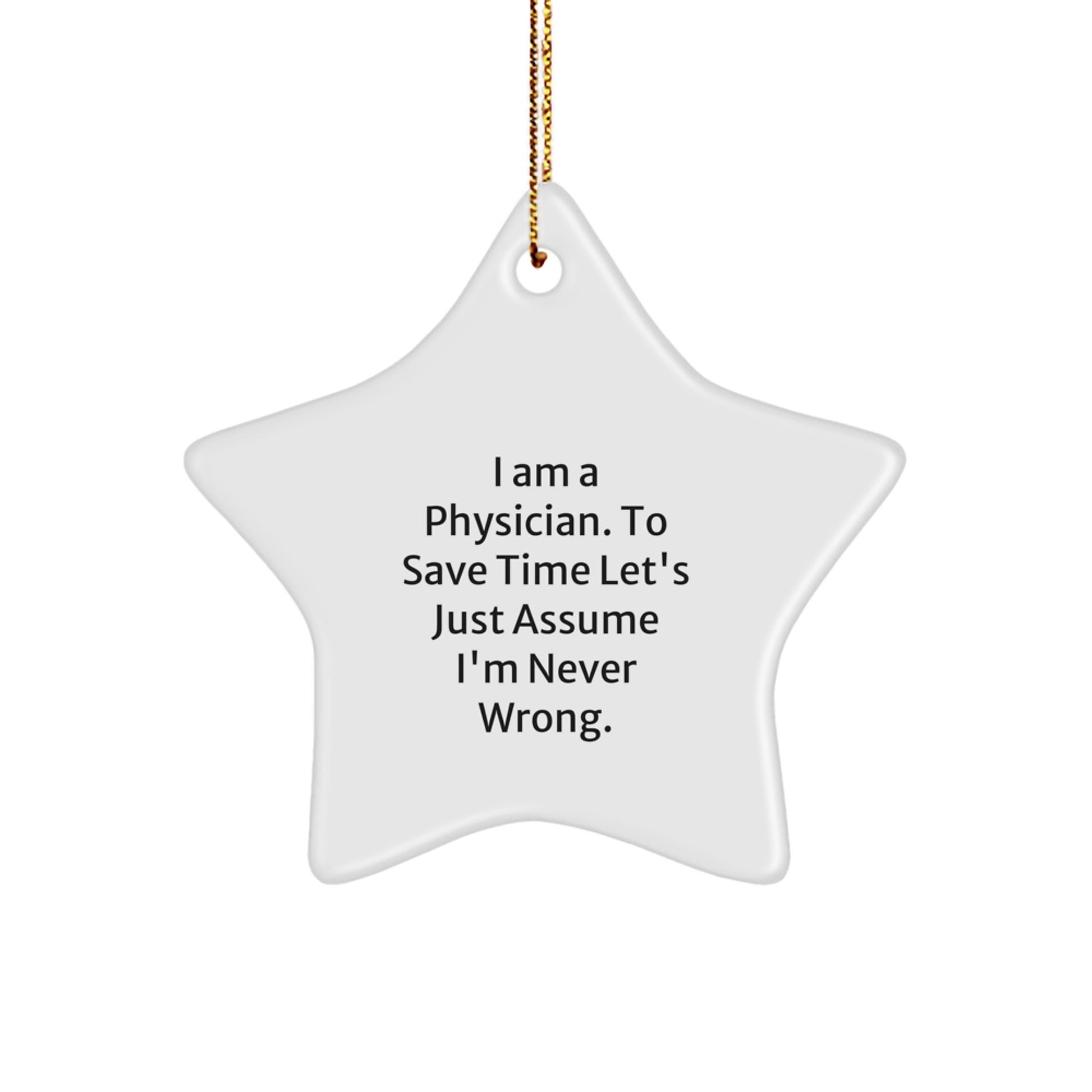 Funny Physician Gifts - 'I Am A Physician. To Save Time Let's Just Assume I'm Never Right.' Star Ornament for Christmas - Image 1