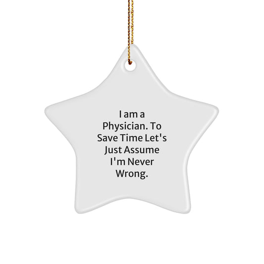 Funny Physician Gifts - 'I Am A Physician. To Save Time Let's Just Assume I'm Never Right.' Star Ornament for Christmas - Image 1