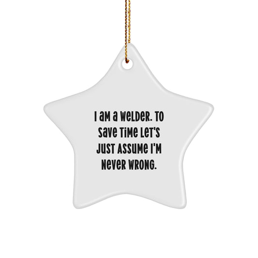 Funny Welder Gifts for Christmas, Star Ornament from Men to Friends, Unique Christmas Unique Gifts for Welder, I Am A Welder. To Save Time Let's Just Assume I'm Never Wrong. - Image 1
