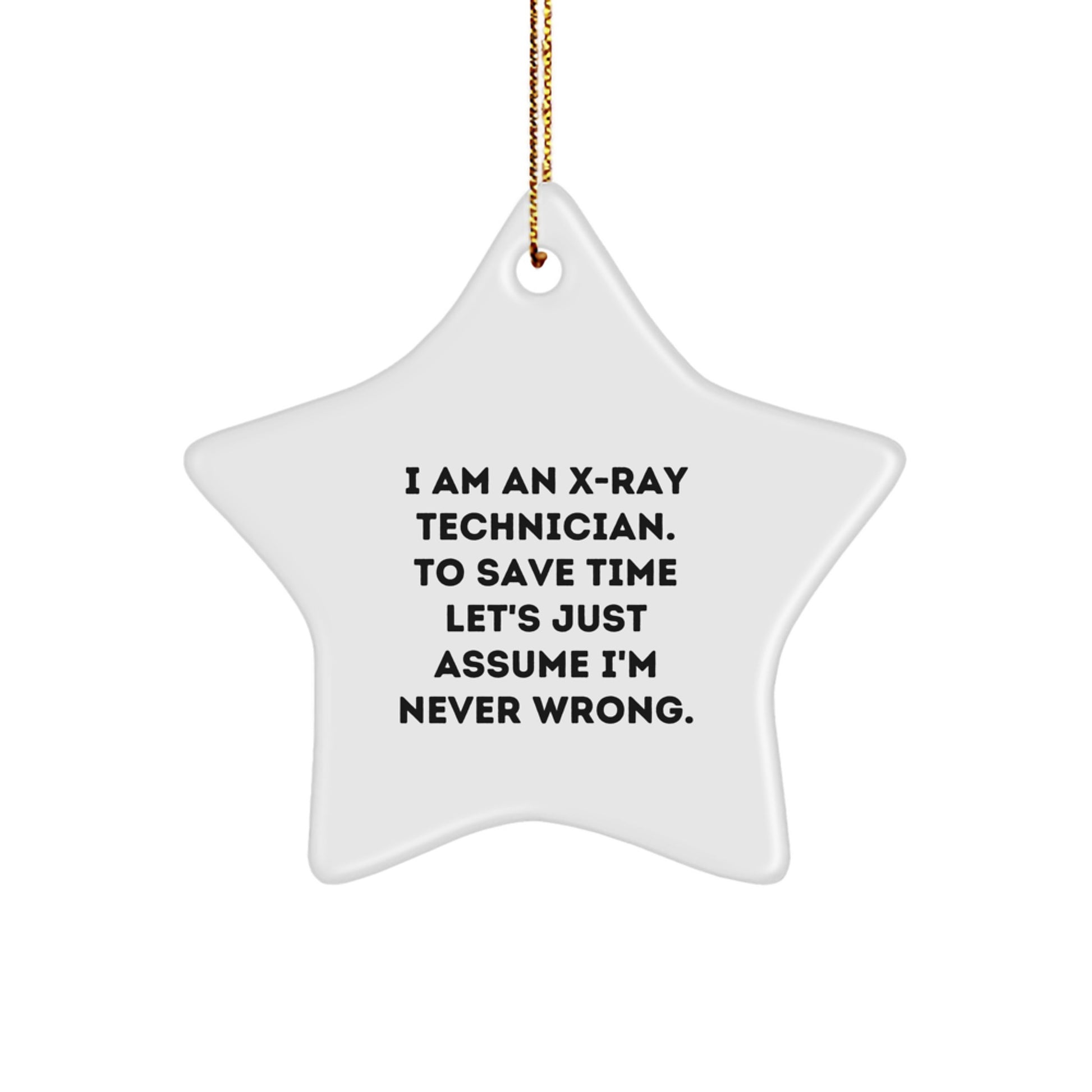 X-Ray Technician Star Ornament, Funny Quote, Gifts from Coworkers, Gifts for X-Ray Technician, Christmas Unique Decorations I Am An X-ray Technician. To Save Time Let's Just Assume I'm Never Wrong. - Image 1