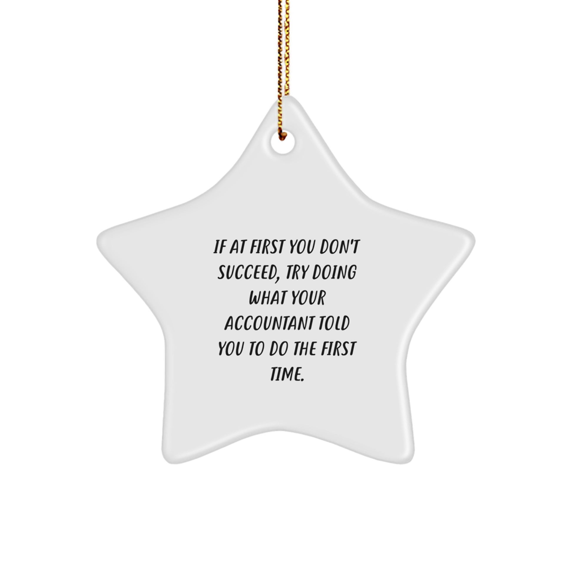 Funny Accountant Gifts from Friends for Men - If At First You Don't Succeed, Try Doing What Your Accountant Told You To Do The First Time. Christmas Unique Star Ornament - Image 1