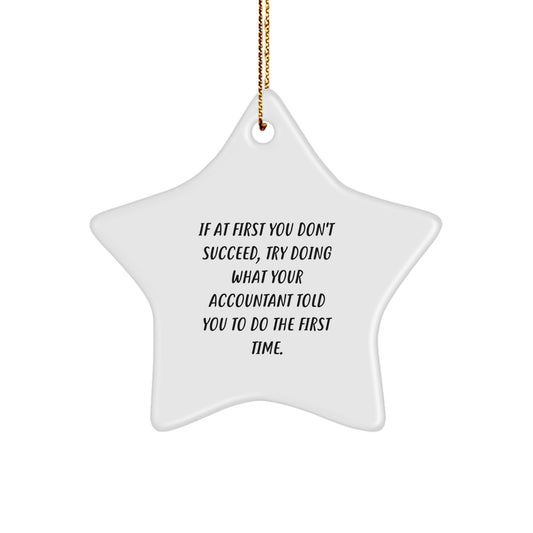 Funny Accountant Gifts from Friends for Men - If At First You Don't Succeed, Try Doing What Your Accountant Told You To Do The First Time. Christmas Unique Star Ornament - Image 1
