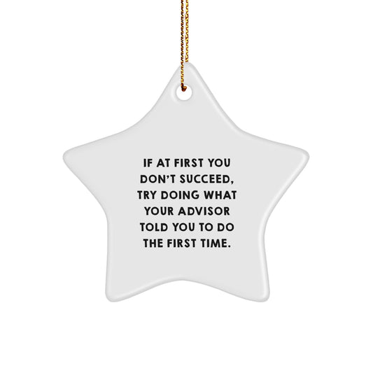Funny Advisor Gifts from Friends - Star Ornament with Quote 'If At First You Don't Succeed, Try Doing What Your Advisor Told You To Do The First Time.' for Christmas - Image 1