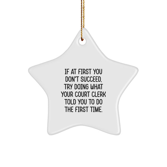 Funny Court Clerk Gifts, Gifts from Men, Christmas Unique Gifts for Court Clerk, Star Ornament, 'If At First You Don't Succeed, Try Doing What Your Court Clerk Told You To Do The First Time.' - Image 1