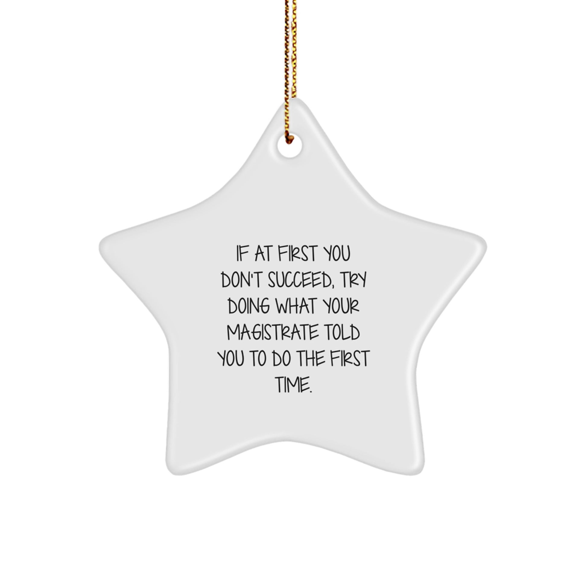 Funny Magistrate Gifts, Star Ornament for Christmas, 'If At First You Don't Succeed, Try Doing What Your Magistrate Told You To Do The First Time.' from Friends, Gifts for Magistrate - Image 1