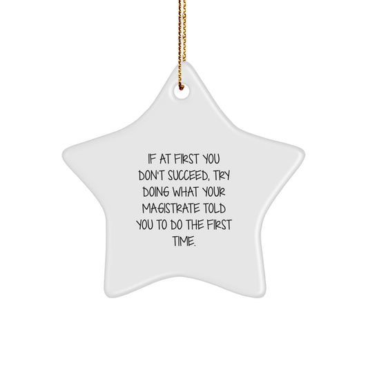 Funny Magistrate Gifts, Star Ornament for Christmas, 'If At First You Don't Succeed, Try Doing What Your Magistrate Told You To Do The First Time.' from Friends, Gifts for Magistrate - Image 1
