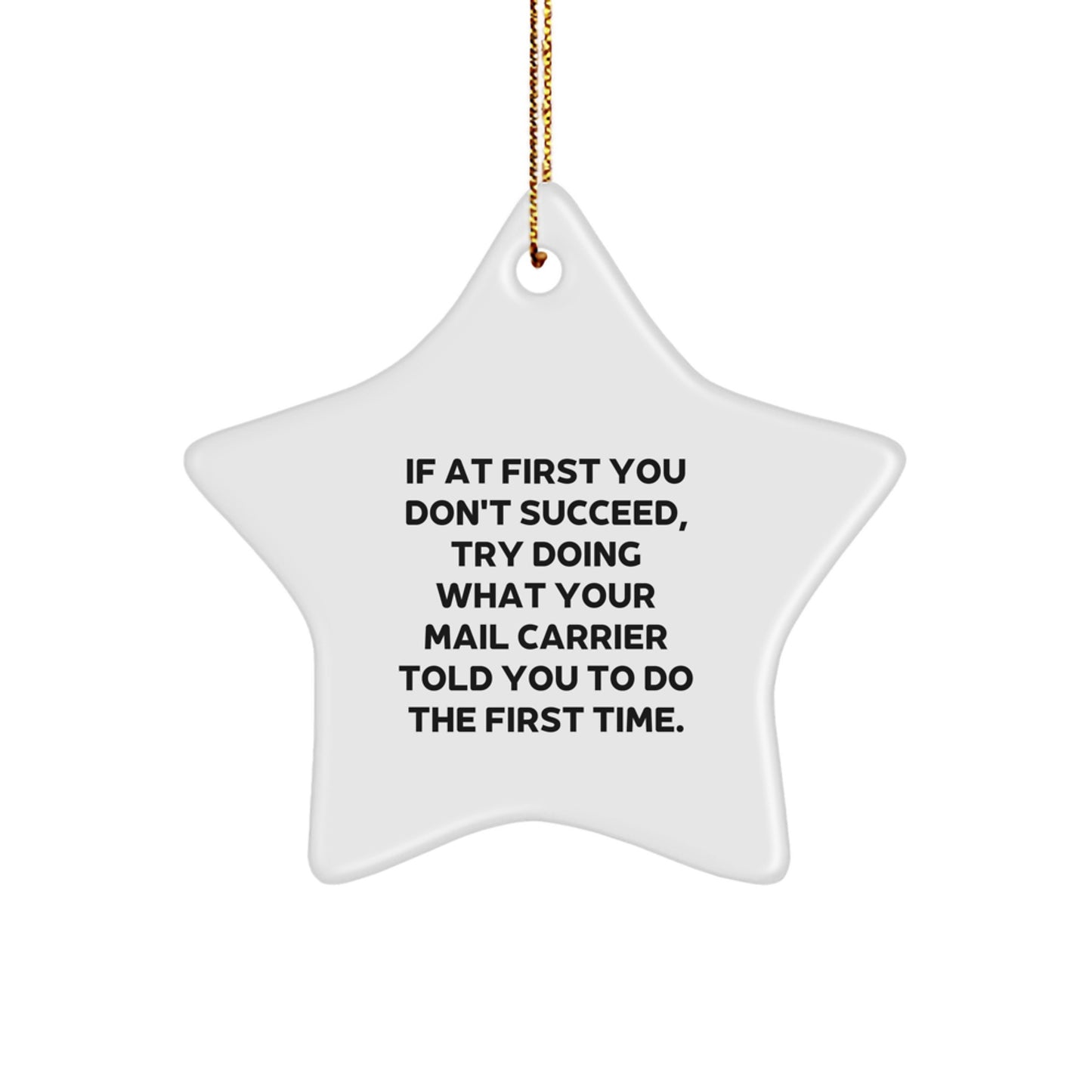 Funny Mail Carrier Gifts for Christmas - If At First You Don't Succeed, Try Doing What Your Mail Carrier Told You To Do The First Time. - Star Ornament from Friends - Image 1
