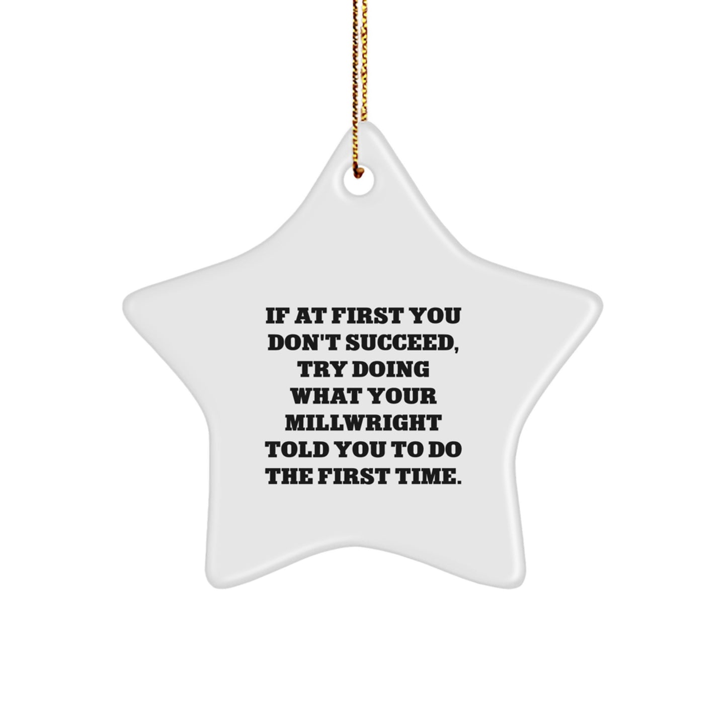 Funny Millwright Gifts - 'If At First You Don't Succeed, Try Doing What Your Millwright Told You To Do The First Time.' Star Ornament for Christmas - Image 1