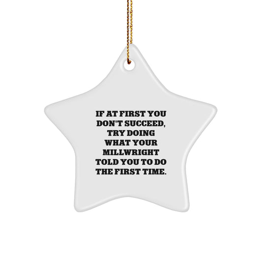 Funny Millwright Gifts - 'If At First You Don't Succeed, Try Doing What Your Millwright Told You To Do The First Time.' Star Ornament for Christmas - Image 1