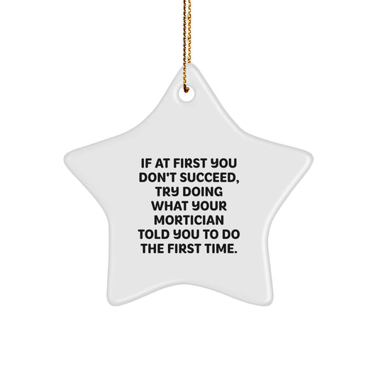 Mortician Gifts from Friends - Funny Star Ornament, 'If At First You Don't Succeed, Try Doing What Your Mortician Told You To Do The First Time', Christmas Unique Gifts for Mortician - Image 1