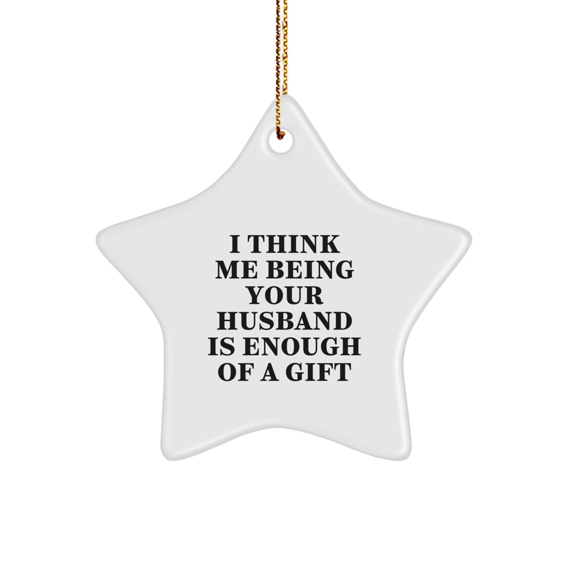 Funny Husband Gift Ideas, Unique Christmas Star Ornament, 'I Think Me Being Your Husband Is Enough Of A Gift', Heartfelt Husband Keepsake, Gifts from Men to Men, Perfect for Husband's Christmas - Image 1