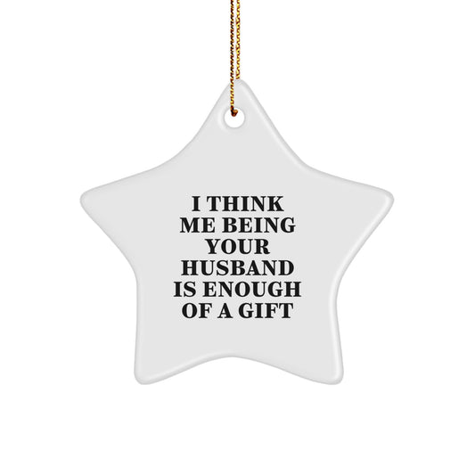 Funny Husband Gift Ideas, Unique Christmas Star Ornament, 'I Think Me Being Your Husband Is Enough Of A Gift', Heartfelt Husband Keepsake, Gifts from Men to Men, Perfect for Husband's Christmas - Image 1