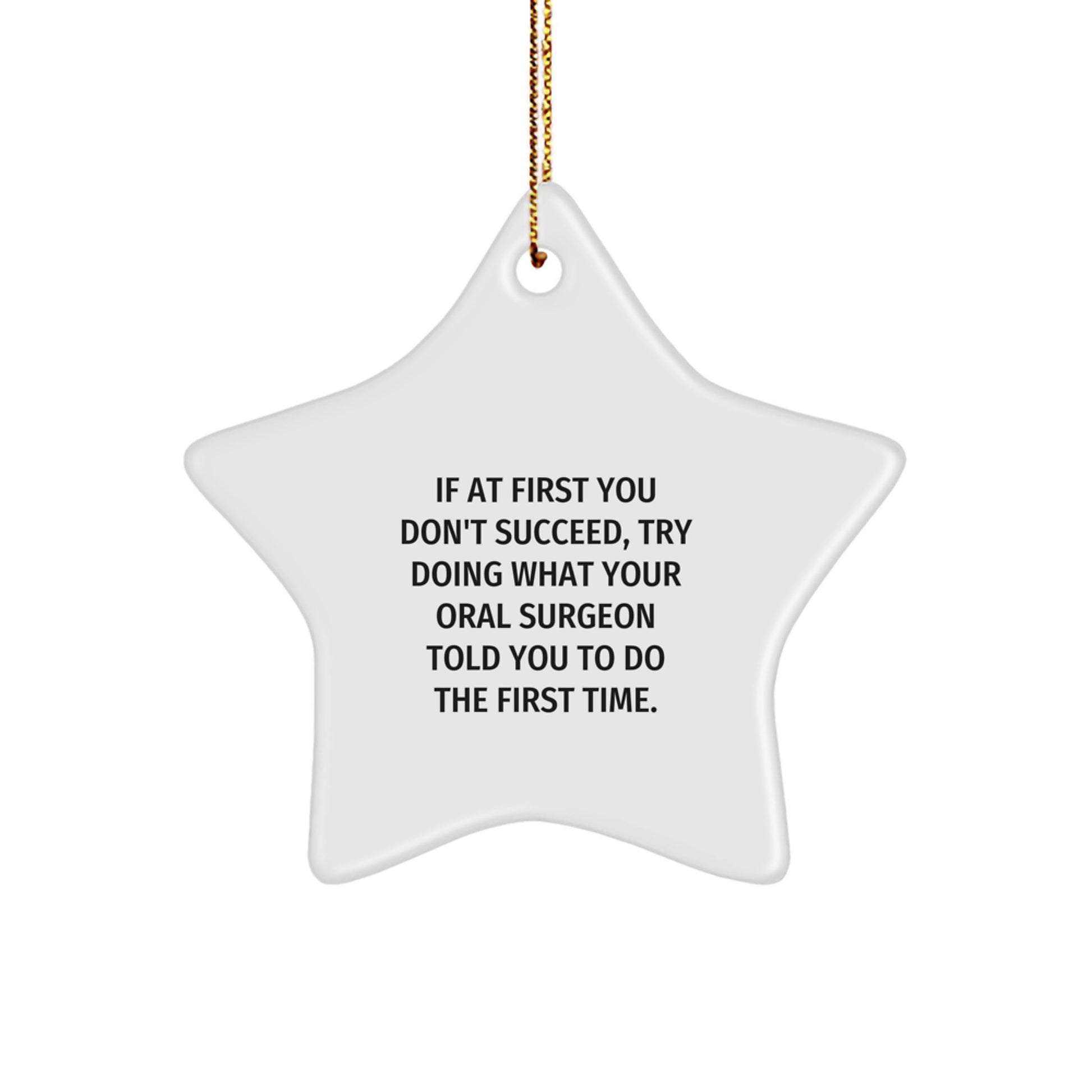 Funny Quote Gifts from Oral Surgeon to Men, Unique Star Ornament for Christmas Decorations, If At First You Don't Succeed, Try Doing What Your Oral Surgeon Told You To Do The First Time. - Image 1