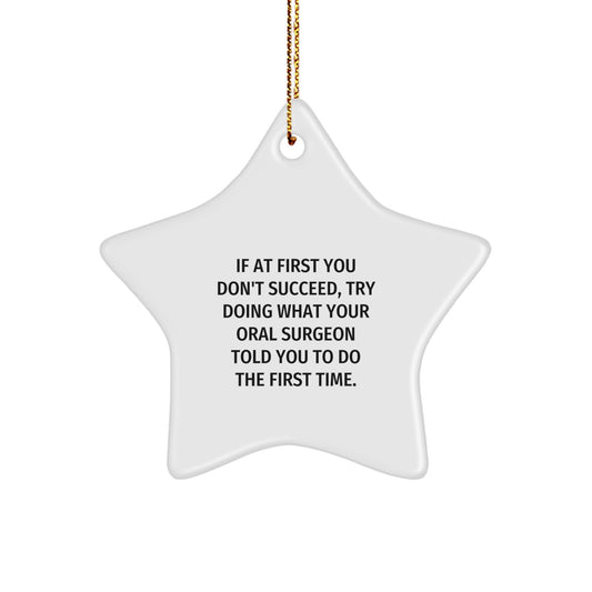 Funny Quote Gifts from Oral Surgeon to Men, Unique Star Ornament for Christmas Decorations, If At First You Don't Succeed, Try Doing What Your Oral Surgeon Told You To Do The First Time. - Image 1