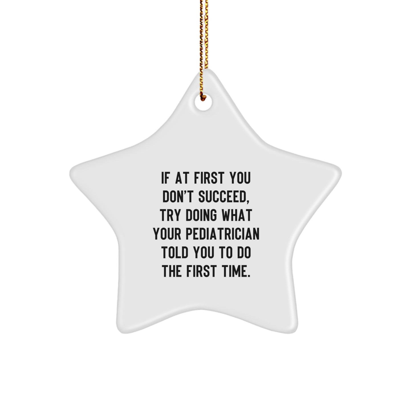 Funny Pediatrician Gifts, 'If At First You Don't Succeed, Try Doing What Your Pediatrician Told You To Do The First Time.' Star Ornament for Christmas, Gifts from Family to Pediatrician - Image 1