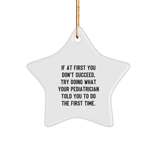 Funny Pediatrician Gifts, 'If At First You Don't Succeed, Try Doing What Your Pediatrician Told You To Do The First Time.' Star Ornament for Christmas, Gifts from Family to Pediatrician - Image 1